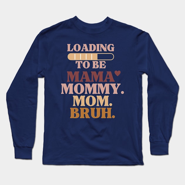 loading to be mama mommy mom bruh Long Sleeve T-Shirt by WILLER